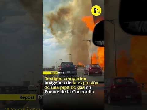 Testigos comparten imágenes de la explosión de una pipa de gas en Puente de la Concordia