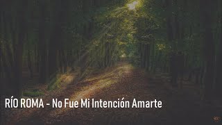 🎵 Río Roma - No Fue Mi Intención Amarte  - Letra