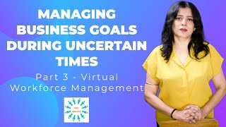 Managing Business Goals During Uncertain Time Part 3 - Virtual Workforce Management