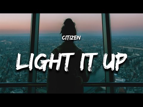 CITIZEN - LIGHT IT UP (Lyrics)