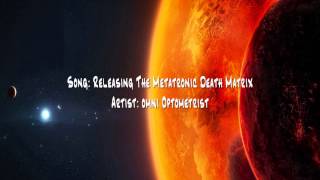 omni Optometrist - Releasing The Metatronic Death Matrix
