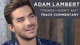 Adam Lambert - Things I Didn&#39;t Say [Track Commentary]