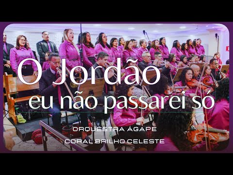 O JORDÃO EU NÃO PASSAREI SÓ - Orquestra Ágape & @coralbrilhoceleste.adbelem