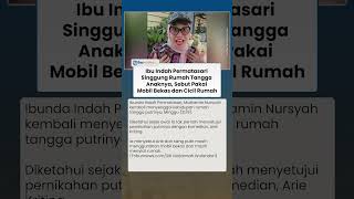 Ibu Indah Permatasari Singgung Rumah Tangga Anaknya, Sebut Pakai Mobil Bekas dan Cicil Rumah