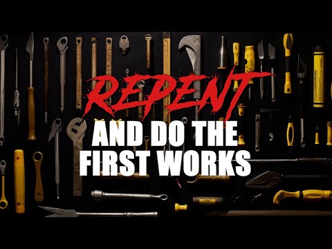 Repent And Do The First Works
