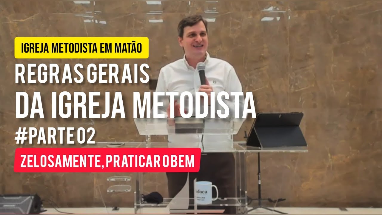 REGRAS GERAIS DA IGREJA METODISTA - Parte 02 - ZELOSAMENTE, PRATICAR O BEM