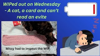 WIPed out Wednesday - A cat, a card and I can't read an e-vite