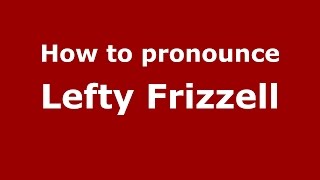 How to pronounce Lefty Frizzell