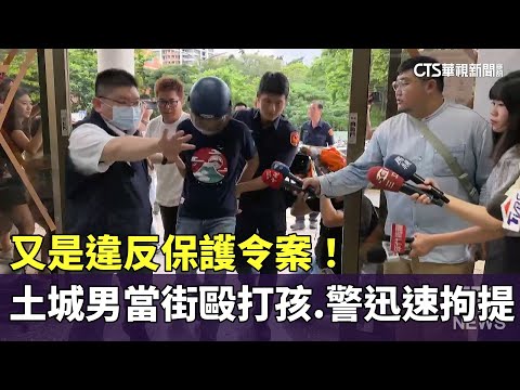 又是違反保護令案！土城男當街毆打孩　警迅速拘提
