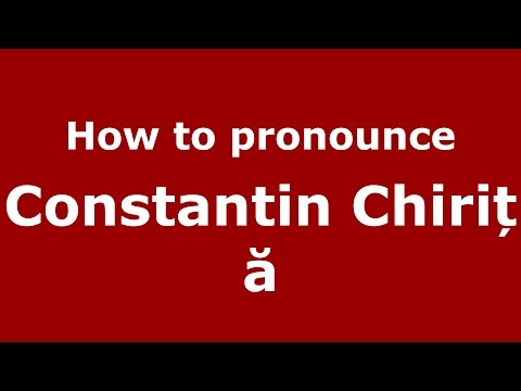 How to pronounce Constantin Chiriță (Romanian/Romania) - PronounceNames.com