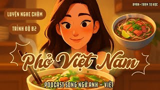 🎧Luyện Nghe Tiếng Anh Level B2 | 📍Topic: Phở Việt Nam 
