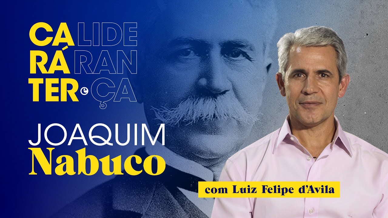 Luiz Felipe d'Avila conta a história de Joaquim Nabuco | Caráter e Liderança