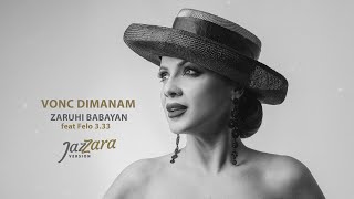 Zaruhi Babayan feat Felo 3.33 - Vonc Dimanam (JAZZARA VERSION) (2022)