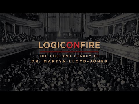 Logic On Fire: the Life and Legacy of Dr. Martyn Lloyd-Jones