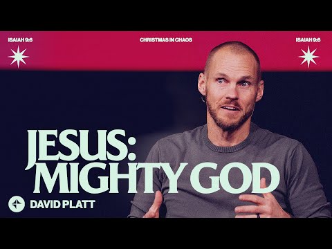 Jesus: Mighty God (Isaiah 9:6) | David Platt