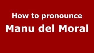 How to pronounce Manu Del Moral
