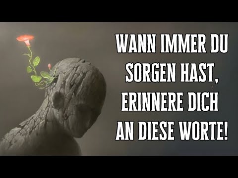 Wann immer Du Sorgen hast oder unglücklich bist, erinnere Dich immer an diese Worte!