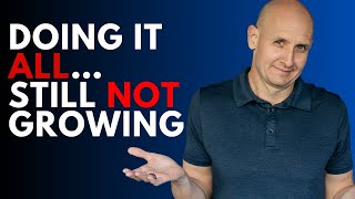 You’re Doing Everything Right — Here’s Why You’re Still Not Growing
