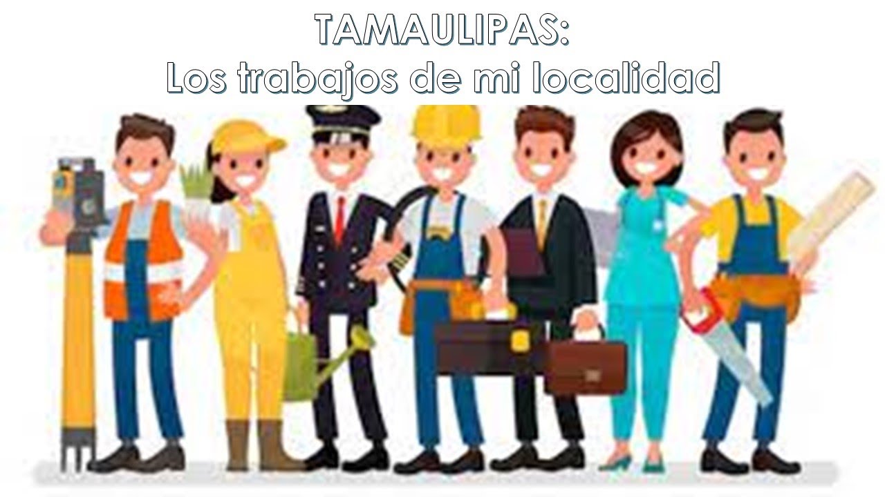 Tamaulipas Los trabajos de mi localidad
