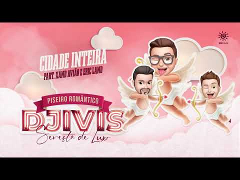 DJ IVIS - CIDADE INTEIRA - PISEIRO ROMÂNTICO - FEAT ERIC LAND & XAND AVIÃO