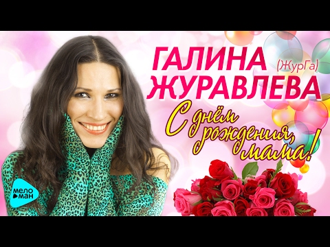 ГАЛИНА ЖУРАВЛЕВА / ЖУРГА - "С Днем рожденья, мама!" (Official Audio 2017) Премьера песни!