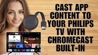 How to Cast App Content to Your Philips TV With Chromecast Built-In – Quick How-To