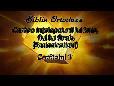 1. Biblia Ortodoxa - Ecclesiasticul - Cap. 1- Cartea înţelepciunii lui Isus, fiul lui Sirah