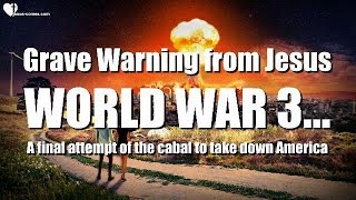 GRAVE WARNING FROM JESUS ... WORLD WAR 3 ❤️ A FINAL ATTEMPT TO TAKE DOWN AMERICA