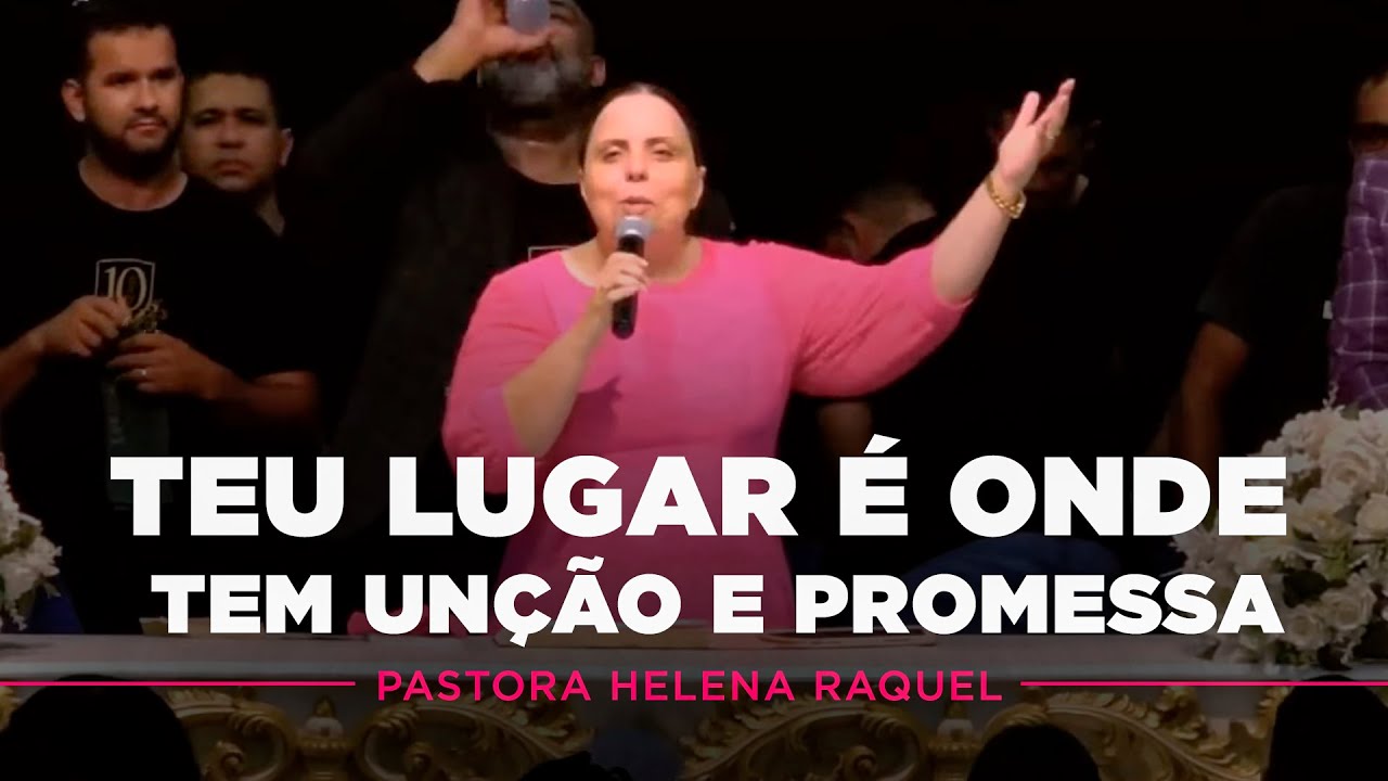 Teu lugar é onde tem unção e promessa | Pastora Helena Raquel - Mensagem