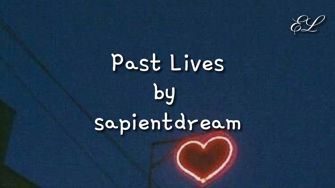 Past Lives (lyrics)- sapientdream