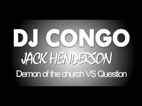 Dj Congo - Jack Henderson - Demon of the church VS Question