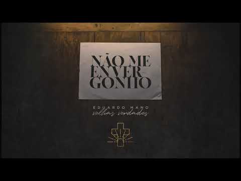 Não Me Envergonho - Eduardo Mano