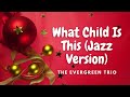 What Child Is This (Jazz Version) - The Evergreen Trio | 🎵 Jazz Music | 💓 140 BPM