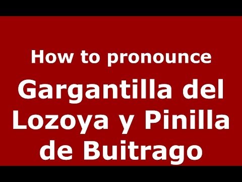 How to pronounce Gargantilla del Lozoya y Pinilla de Buitrago (Spanish/Spain) - PronounceNames.com