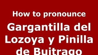 How to pronounce Gargantilla Del Lozoya Y Pinilla De Buitrago
