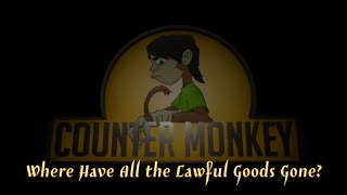 Counter Monkey - Where Have All the Lawful Goods Gone?