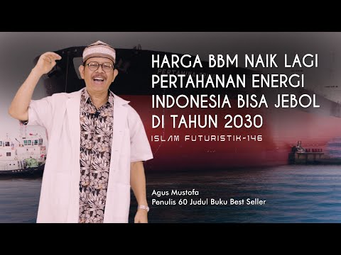 Islam Futuristik eps. 146 - HARGA BBM NAIK LAGI PERTAHANAN ENERGI INDONESIA BISA JEBOL DI TAHUN 2030