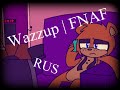 Wazzup | FNAF [RUS] 