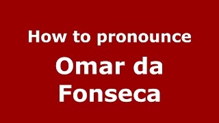 How to pronounce Omar Da Fonseca