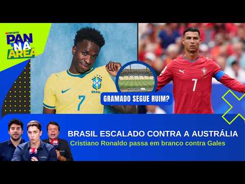 BRASIL ESCALADO PARA ENFRENTAR A AUSTRÁLIA; CRISTIANO RONALDO NÃO VAI BEM CONTRA GALES | PAN NA ÁREA