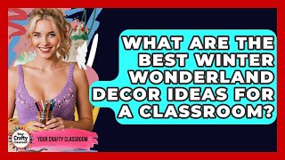 What Are The Best Winter Wonderland Decor Ideas For A Classroom - Your Crafty Classroom