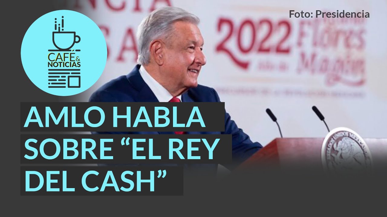 #CaféYNoticias | AMLO sobre el “El Rey del Cash”: mi escudo protector es la honestidad