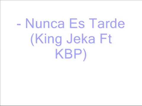 Nunca Es Tarde - King Jeka Ft KBP (letra)