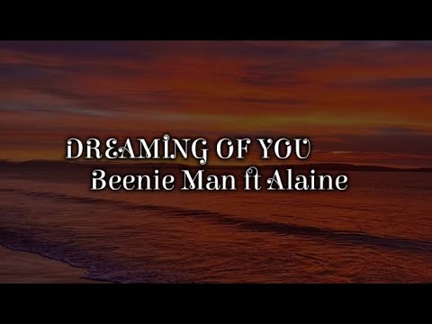 Beenie Man ft Alaine - DREAMING OF YOU ( Lyrics  )
