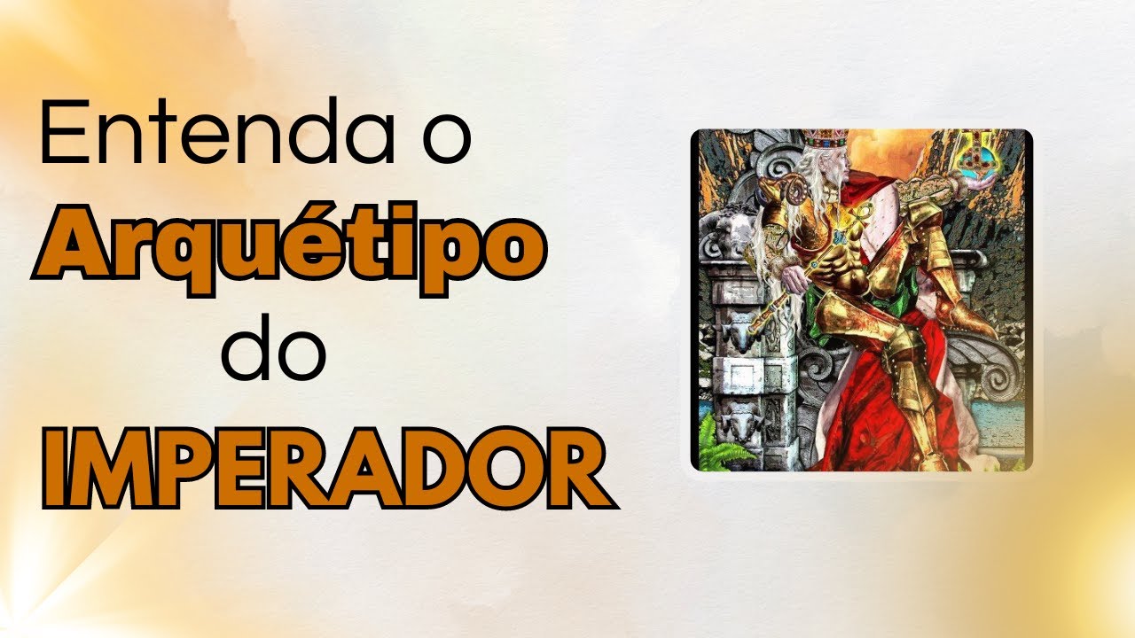 O ARQUÉTIPO DO IMPERADOR - Luz e Sombra!