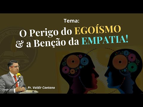 Estudo Bíblico: O Perigo do Egoísmo e a Benção da Empatia - Pr. Valdir Caetano