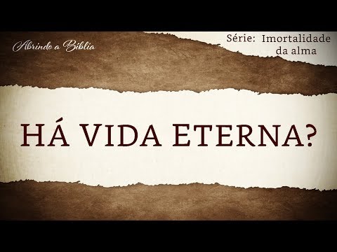 HÁ VIDA ETERNA? | Imortalidade da Alma | Abrindo a Bíblia