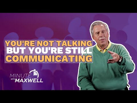 Minute With Maxwell: You're Not Talking, But You're Still Communicating - John Maxwell Team