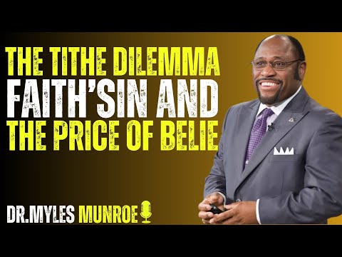 THE TITHE DILEMMA FAITH SIN AND THE PRICE OF BELIE DR.MYLES MUNROE MOTIVATION