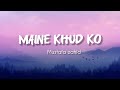 Maine Khud Ko Song Lyrics Ll Mustafa Zahid Ll Ragini MMS 2 Ll Whisper Lyrics
